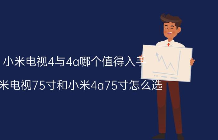 小米电视4与4a哪个值得入手 红米电视75寸和小米4a75寸怎么选？